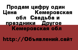 Продам цифру один › Цена ­ 400 - Кемеровская обл. Свадьба и праздники » Другое   . Кемеровская обл.